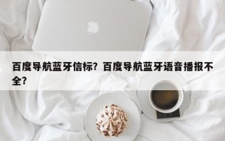 百度导航蓝牙信标？百度导航蓝牙语音播报不全？