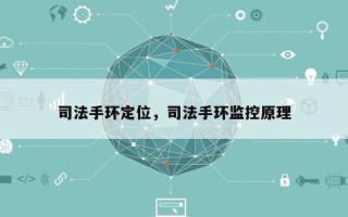 司法手环定位，司法手环监控原理