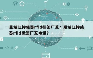 黑龙江传感器rfid标签厂家？黑龙江传感器rfid标签厂家电话？