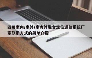 四川室内/室外/室内外融合定位通信系统厂家联系方式的简单介绍