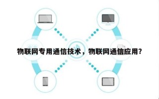 物联网专用通信技术，物联网通信应用？