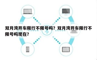 双月湾开车限行不限号吗？双月湾开车限行不限号吗现在？