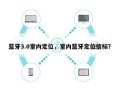 蓝牙3.0室内定位，室内蓝牙定位信标？