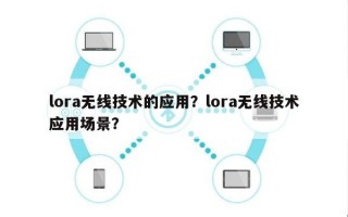 lora无线技术的应用？lora无线技术应用场景？