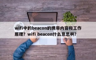 wifi中的beacon的携带内容和工作原理？wifi beacon什么意思啊？