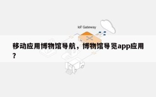 移动应用博物馆导航，博物馆导览app应用？