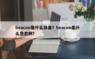 beacon是什么设备？beacon是什么意思啊？
