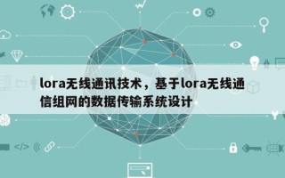 lora无线通讯技术，基于lora无线通信组网的数据传输系统设计