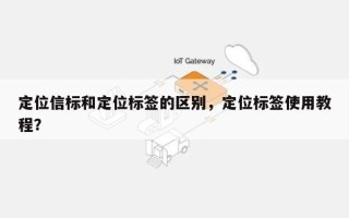 定位信标和定位标签的区别，定位标签使用教程？