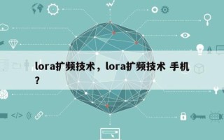lora扩频技术，lora扩频技术 手机？
