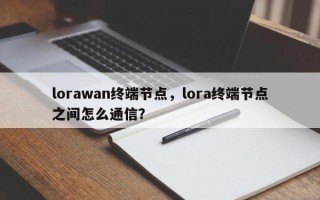 lorawan终端节点，lora终端节点之间怎么通信？