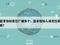 蓝牙信标定位广播多个，蓝牙信标人员定位系统？