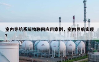 室内导航系统物联网应用案例，室内导航实现？