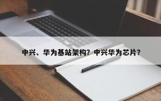 中兴、华为基站架构？中兴华为芯片？