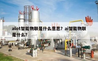 alot智能物联是什么意思？ai智能物联是什么？