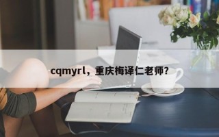 cqmyrl，重庆梅译仁老师？