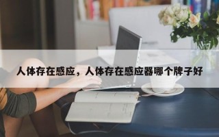 人体存在感应，人体存在感应器哪个牌子好