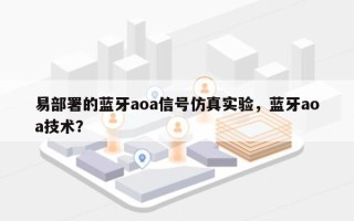 易部署的蓝牙aoa信号仿真实验，蓝牙aoa技术？