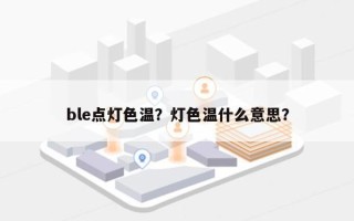 ble点灯色温？灯色温什么意思？