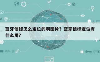 蓝牙信标怎么定位的啊图片？蓝牙信标定位有什么用？