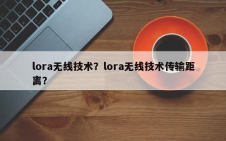 lora无线技术？lora无线技术传输距离？