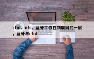rfid、nfc、蓝牙工作在物联网的一层，蓝牙与rfid