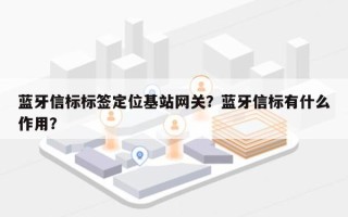 蓝牙信标标签定位基站网关？蓝牙信标有什么作用？