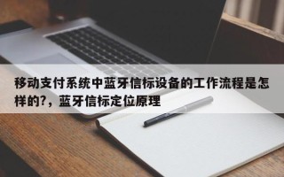 移动支付系统中蓝牙信标设备的工作流程是怎样的?，蓝牙信标定位原理