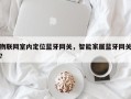 物联网室内定位蓝牙网关，智能家居蓝牙网关？