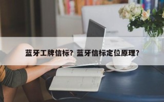 蓝牙工牌信标？蓝牙信标定位原理？