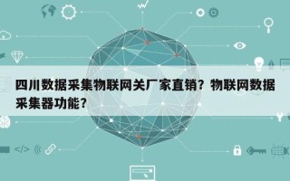 四川数据采集物联网关厂家直销？物联网数据采集器功能？