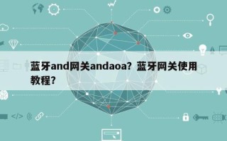 蓝牙and网关andaoa？蓝牙网关使用教程？