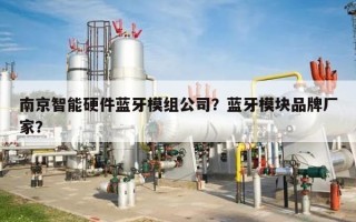 南京智能硬件蓝牙模组公司？蓝牙模块品牌厂家？