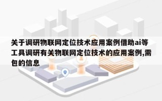 关于调研物联网定位技术应用案例借助ai等工具调研有关物联网定位技术的应用案例,需包的信息