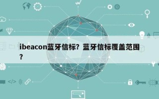 ibeacon蓝牙信标？蓝牙信标覆盖范围？