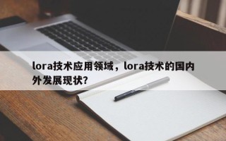 lora技术应用领域，lora技术的国内外发展现状？