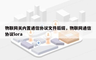 物联网关内置通信协议文件后缀，物联网通信协议lora