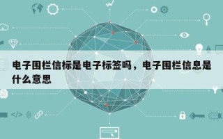电子围栏信标是电子标签吗，电子围栏信息是什么意思