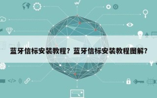 蓝牙信标安装教程？蓝牙信标安装教程图解？