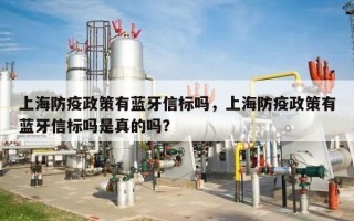 上海防疫政策有蓝牙信标吗，上海防疫政策有蓝牙信标吗是真的吗？