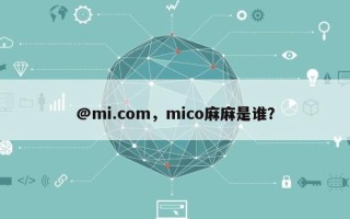 @mi.com，mico麻麻是谁？