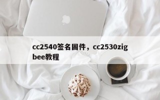 cc2540签名固件，cc2530zigbee教程