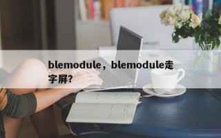 blemodule，blemodule走字屏？