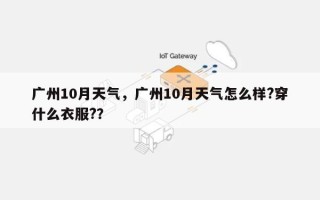 广州10月天气，广州10月天气怎么样?穿什么衣服?？