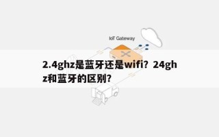 2.4ghz是蓝牙还是wifi？24ghz和蓝牙的区别？