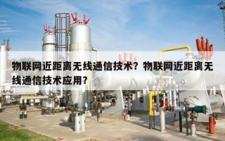 物联网近距离无线通信技术？物联网近距离无线通信技术应用？