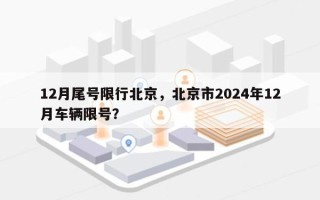 12月尾号限行北京，北京市2024年12月车辆限号？