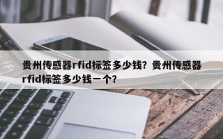 贵州传感器rfid标签多少钱？贵州传感器rfid标签多少钱一个？