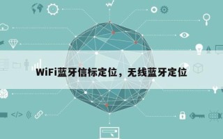 WiFi蓝牙信标定位，无线蓝牙定位