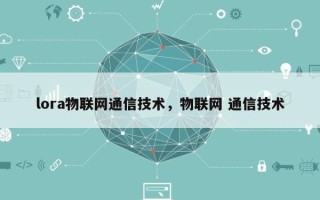 lora物联网通信技术，物联网 通信技术